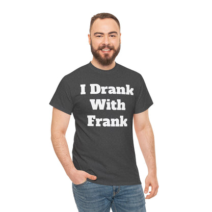 I Drank With Frank T-Shirt | Funny Drinking Novelty Tee by Taglines Gift Co.