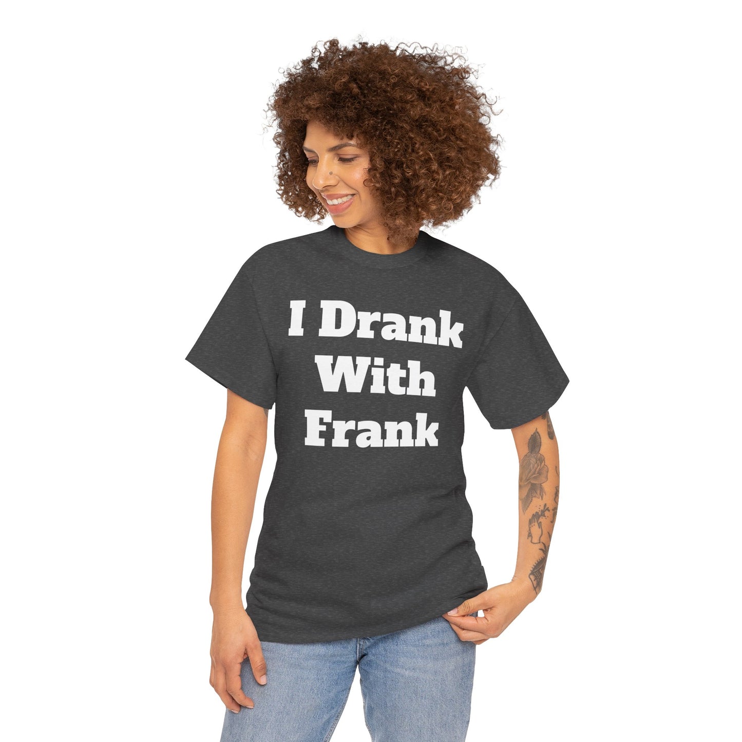 I Drank With Frank T-Shirt | Funny Drinking Novelty Tee by Taglines Gift Co.