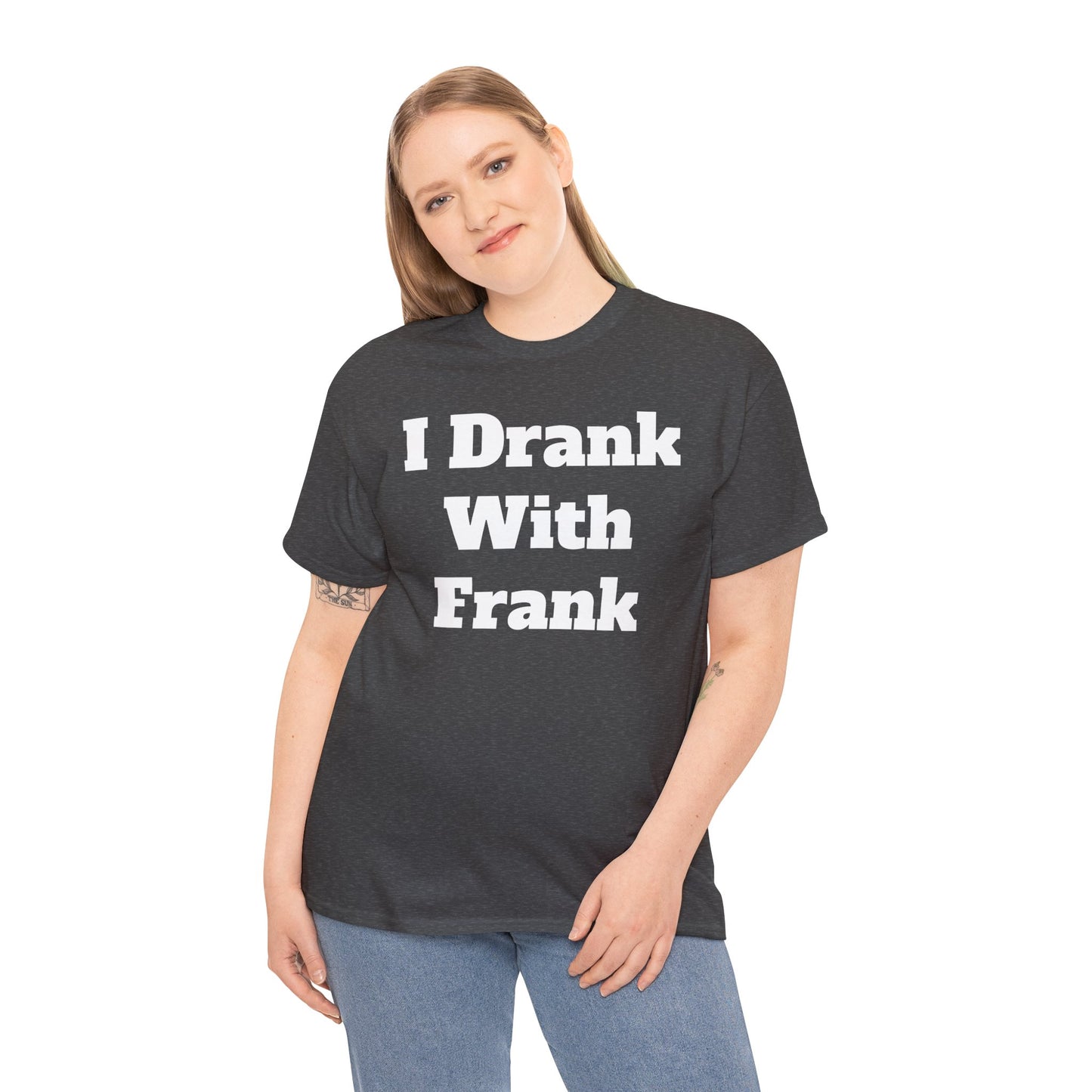 I Drank With Frank T-Shirt | Funny Drinking Novelty Tee by Taglines Gift Co.